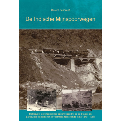 De Indische Mijnspoorwegen: Het boven- en ondergronds spoorwegbedrijf bij de Staats- en particuliere kolenmijnen in voormalig Nederlands-Indië