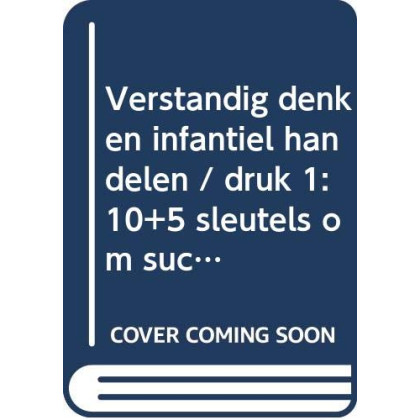 Verstandig denken, infantiel handelen: 10 +5 sleutels om succesvol in te spelen op de 'onvoorspelbare' klant (Business bibliotheek)