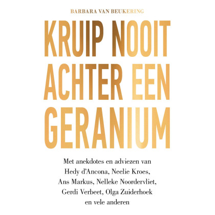 Kruip nooit achter een geranium: Met anekdotes en adviezen van Hedy d’Ancona, Neelie Kroes, Ans Markus, Nelleke Noordervliet, Gerdi Verbeet, Olga Zuiderhoek en vele anderen (Dutch Edition)