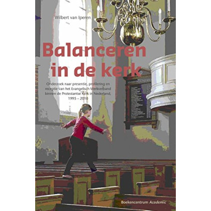 Balanceren in de kerk: onderzoek naar presentie, profilering en receptie van het Evangelisch Werkverband binnen de Protestantse kerk in Nederland, 1995-2010