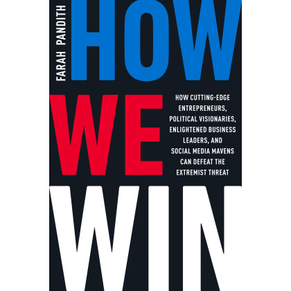 How We Win: How Cutting-Edge Entrepreneurs, Political Visionaries, Enlightened Business Leaders, and Social Media Mavens Can Defeat the Extremist Threat