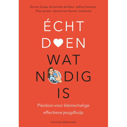 Écht doen wat nodig is: Pleidooi voor kleinschalige effectieve jeugdhulp (Beroepseer) (Dutch Edition)