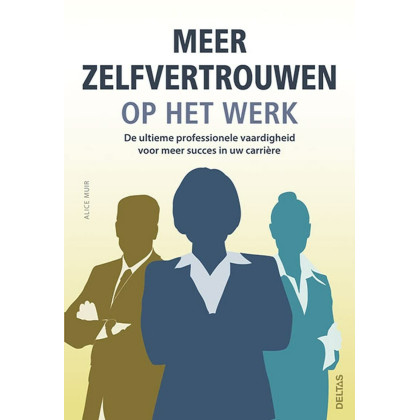 Meer zelfvertrouwen op het werk: De ultieme professionele vaardigheid voor meer succes in uw carrière