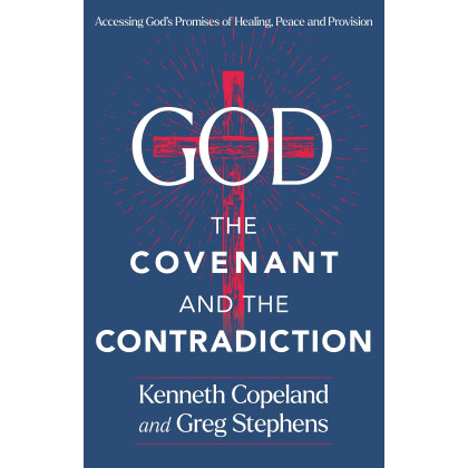 God, The Covenant and the Contradiction: Accessing God's Promises of Healing, Peace and Provision
