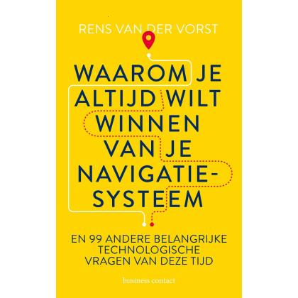 Waarom je altijd wilt winnen van je navigatiesysteem: en 99 andere belangrijke technologische vragen van deze tijd