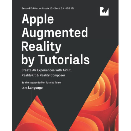 Apple Augmented Reality by Tutorials (Second Edition): Create AR Experiences with ARKit, RealityKit & Reality Composer