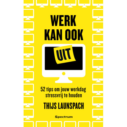 Werk kan ook uit: 52 tips om jouw werkdag stressvrij te houden: 52 manieren om jouw dag stressvrij te houden