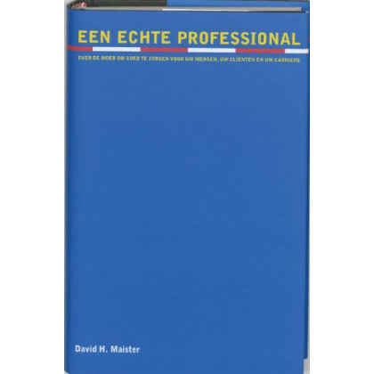 Een echte professional: over de moed om goed te zorgen voor uw mensen, uw clienten en uw carriere