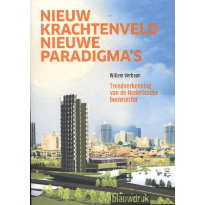 Nieuw krachtenveld, nieuwe paradigma's: trendverkenning van de Nederlandse bouwsector