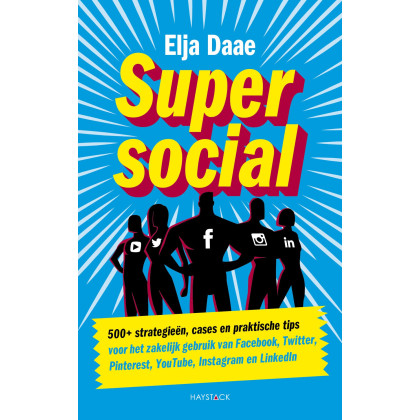 Super social: 500+ strategieën, cases en praktische tips voor het zakelijk gebruik van Facebook, Twitter, Pinterest, YouTube, Instagram en LinkedIn