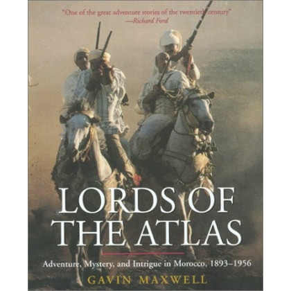 Lords of the Atlas: The Rise and Fall of the House of Glaoua, 1893-1956