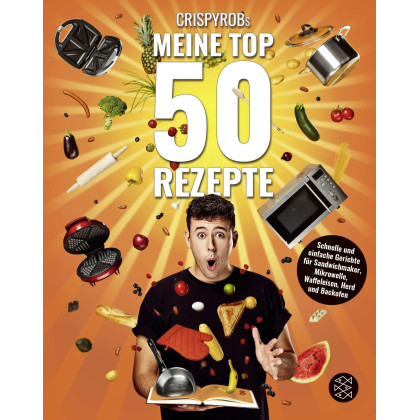 CrispyRobs Meine Top 50 Rezepte: Schnelle und einfache Gerichte für Sandwichmaker, Mikrowelle, Waffeleisen, Herd und Backofen.