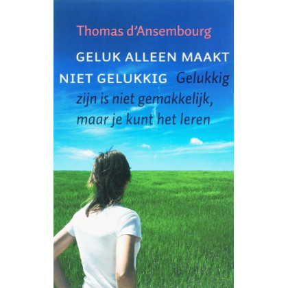 Geluk alleen maakt niet gelukkig: gelukkig zijn is niet gemakkelijk, maar je kunt het leren