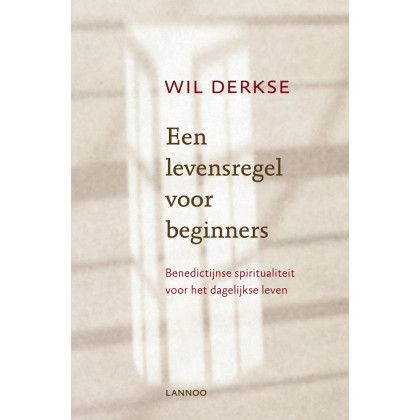 Een levensregel voor beginners: Benedictijnse spiritualiteit voor het dagelijkse leven