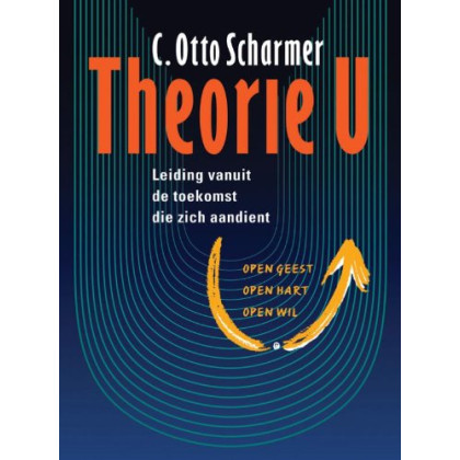 Theorie U: leiding vanuit de toekomst die zich aandient (Dutch Edition)