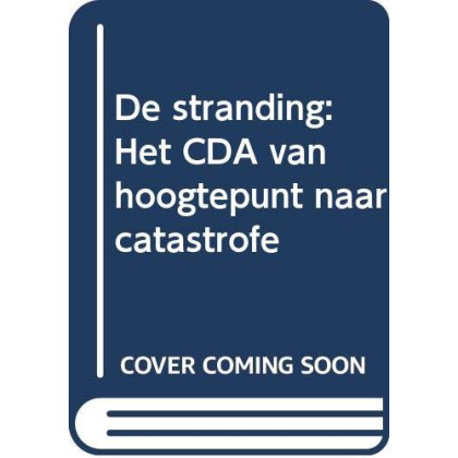 De stranding: Het CDA van hoogtepunt naar catastrofe (Dutch Edition)