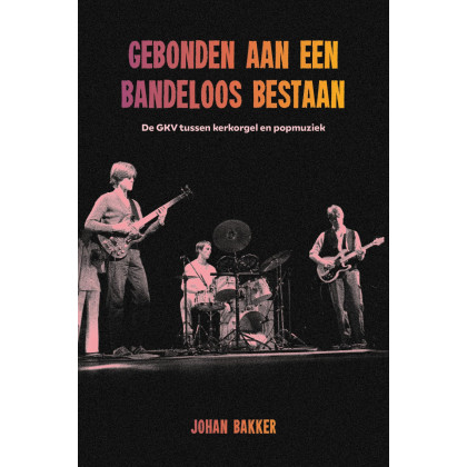 Gebonden aan een bandeloos bestaan: De GKV tussen kerkorgel en popmuziek