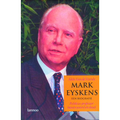 Mark Eyskens. Een biografie: Politicus - professor tussen woord en daad