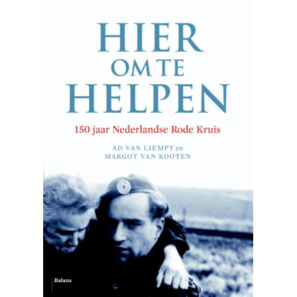 Hier om te helpen: 150 jaar Nederlandse Rode Kruis