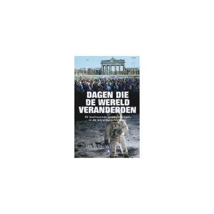 Dagen die de wereld veranderden, 50 beslissende gebeurtenissen in de wereldgeschiedenis