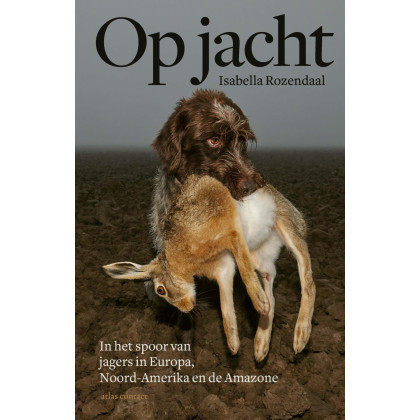 Op jacht: In het spoor van jagers in Europa, Noord-Amerika en de Amazone