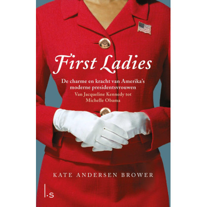 First Lady's: de charme en kracht van Amerika's moderne presidentsvrouwen : van Jacqueline Kennedy tot Michelle Obama