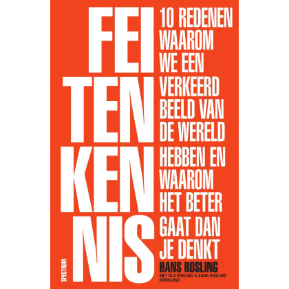 Feitenkennis: Tien redenen waarom we een verkeerd beeld van de wereld hebben en waarom het beter gaat dan je denkt (Dutch Edition)
