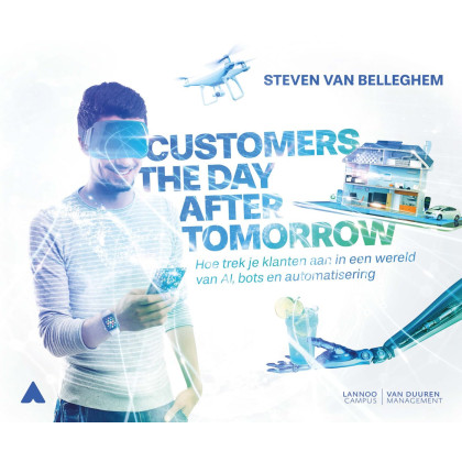 Customers the day after tomorrow: hoe klanten winnen in een wereld van AI, bots en automatisering (Dutch Edition)