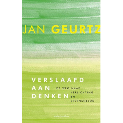 Verslaafd aan denken: de weg naar verlichting en levensgeluk (Dutch Edition)