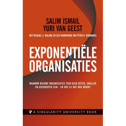 Exponentiële organisaties: waarom nieuwe organisaties tien keer beter, sneller en goedkoper zijn - en hoe jij dat ook wordt