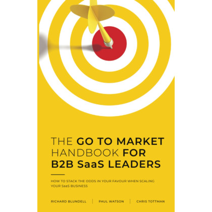 THE GO TO MARKET HANDBOOK FOR B2B SaaS LEADERS: HOW TO STACK THE ODDS IN YOUR FAVOUR WHEN SCALING YOUR SOFTWARE BUSINESS