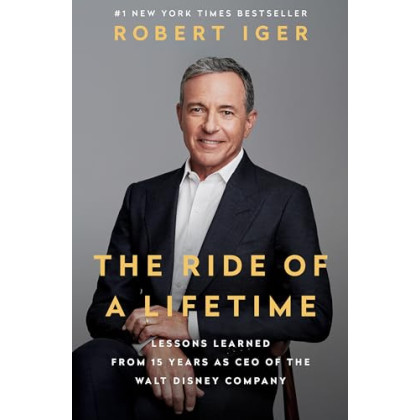 The Ride of a Lifetime: Lessons Learned from 15 Years as CEO of the Walt Disney Company