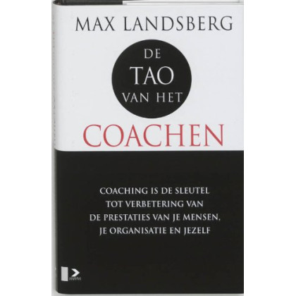 De Tao van het coachen / druk 1: coaching als sleutel tot verbetering van de prestaties van je mensen, je organisatie en jezelf