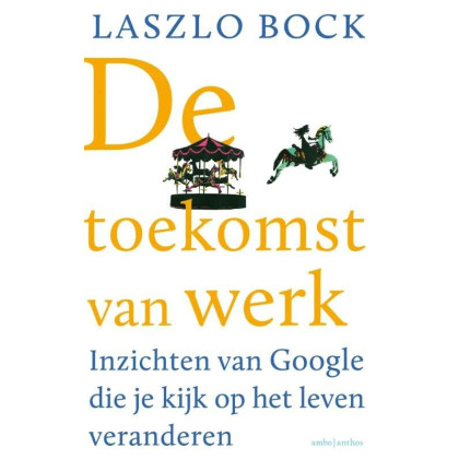 De toekomst van werk: inzichten van Google die je kijk op het leven veranderen (Dutch Edition)