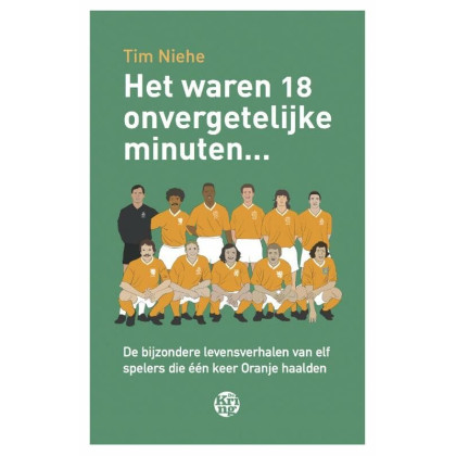 Het waren 18 onvergetelijke minuten...: de bijzondere levensverhalen van elf spelers die één keer Oranje haalden