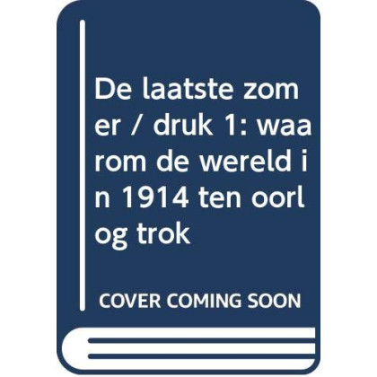 De laatste zomer: waarom de wereld in 1914 ten oorlog trok