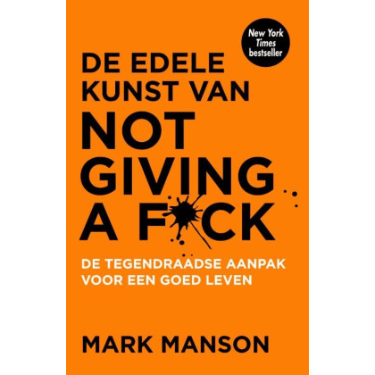 De edele kunst van not giving a f*ck: de tegendraadse aanpak voor een goed leven (Dutch Edition)