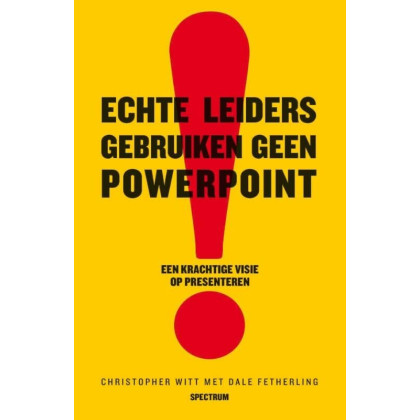 Echte leiders gebruiken geen powerpoint: een krachtige visie op presenteren
