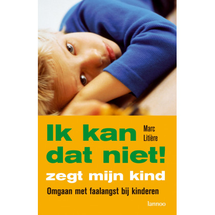 Ik kan dat niet! zegt mijn kind: Omgaan met faalangst bij kinderen (Dutch Edition)