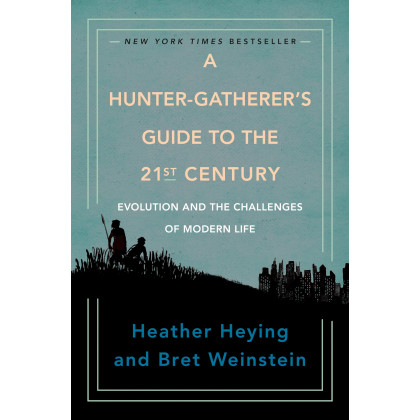 A Hunter-Gatherer's Guide to the 21st Century: Evolution and the Challenges of Modern Life