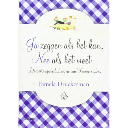 Ja zeggen als het kan, nee als het moet: de beste opvoedadviezen van Franse ouders (Dutch Edition)