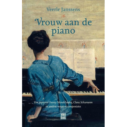 Vrouw aan de piano: Een jaar met Fanny Mendelssohn, Clara Schumann en andere vergeten componistes (Dutch Edition)
