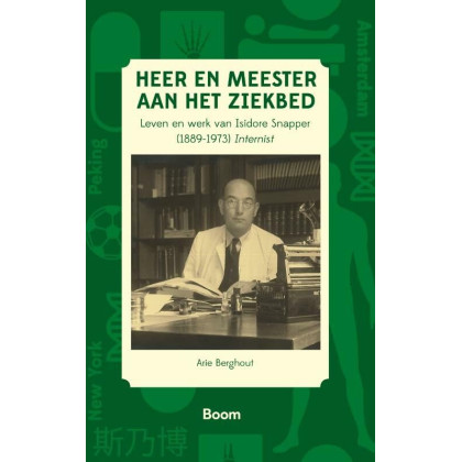 Heer en meester aan het ziekbed: leven en werk van Isidore Snapper (1889-1973) Internist: Isidore Snapper (1889-1973) : Amsterdam-Peking-New York