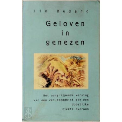 Geloven in genezen: het aangrijpende verslag van een zen-boeddhist die een dodelijke ziekte overwon