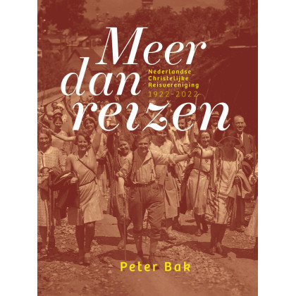 Meer dan reizen: Nederlandse Christelijke Reisvereniging 1922-2022