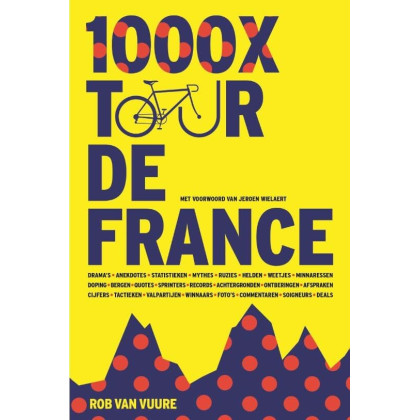1000 X Tour de France: Drama's, anekdotes, statistieken, mythes , quotes en nog veel meer uit ruim 100 jaar Tour de France