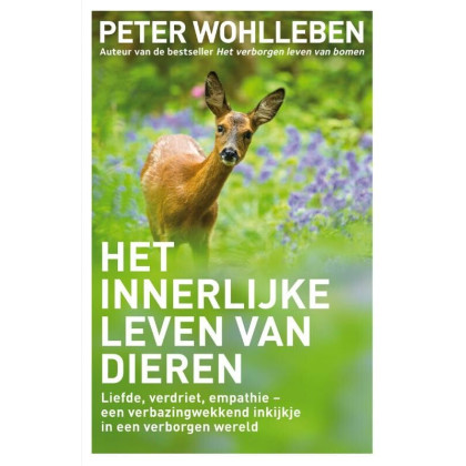 Het innerlijke leven van dieren: liefde, verdriet, empathie - een verbazingwekkend inkijkje in een verborgen wereld