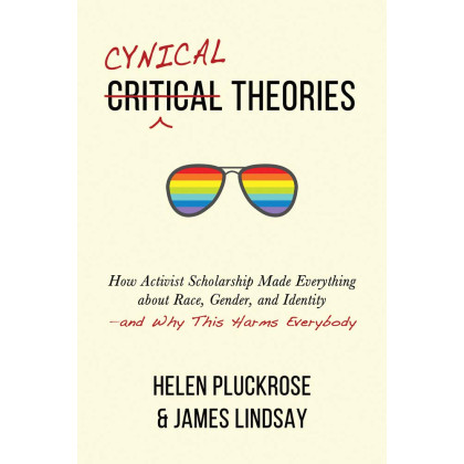 Cynical Theories: How Activist Scholarship Made Everything about Race, Gender, and Identity―and Why This Harms Everybody