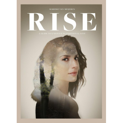 Rise: a guide to unfold unconditional love