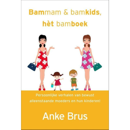 Bammam & bamkids, het bamboek: persoonlijke verhalen van bewust alleenstaande moeders en hun kinderen!
